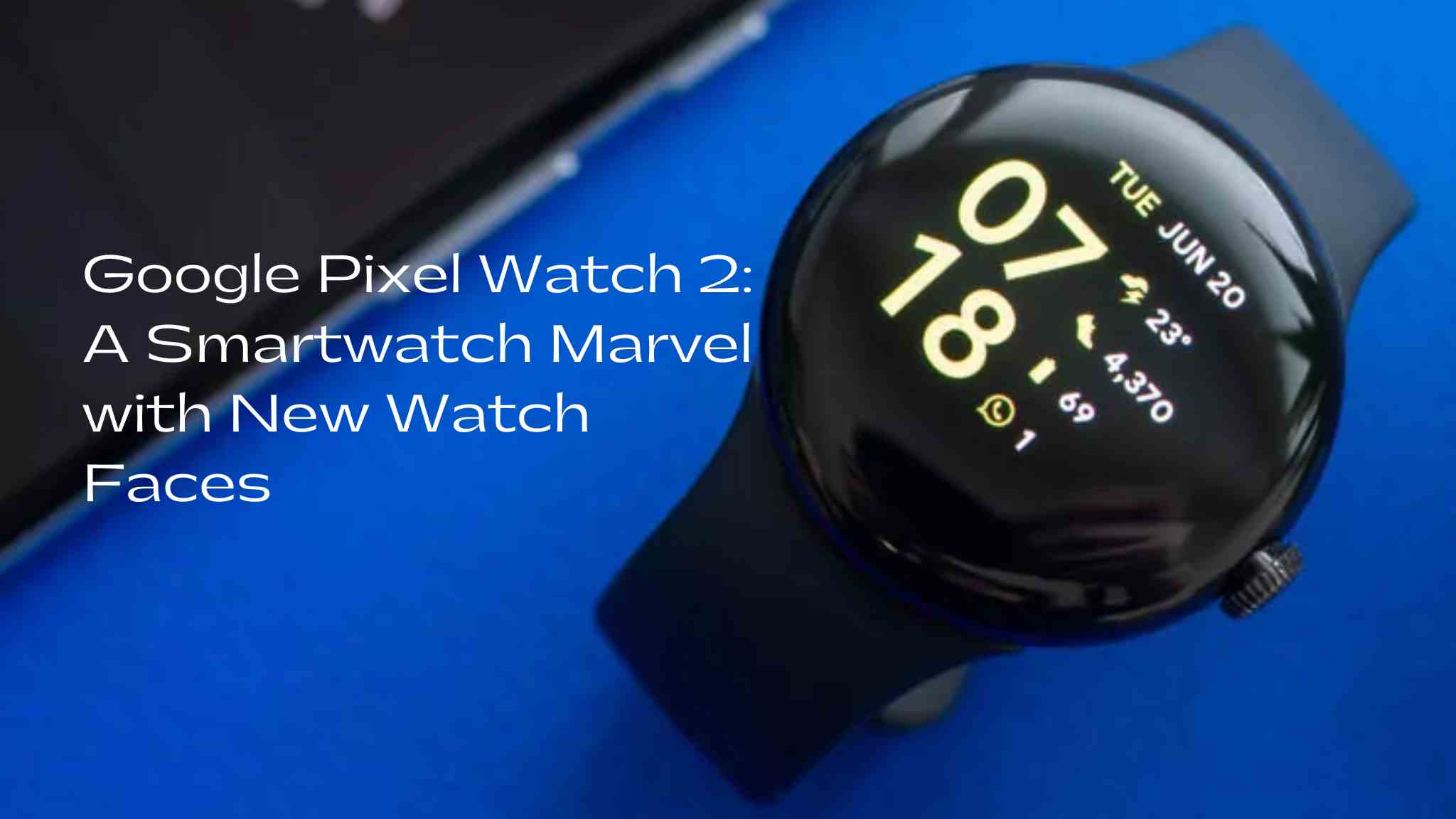 Google Pixel Watch 2: A Smartwatch Marvel with New Watch Faces and